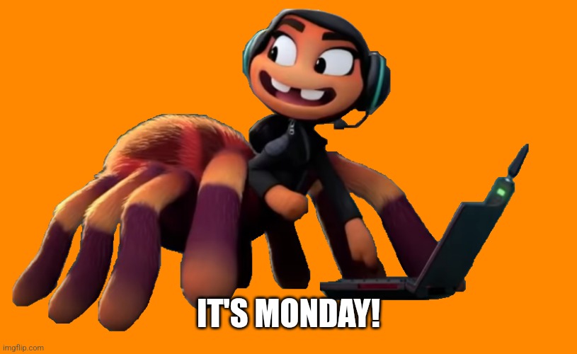 Ms Tarantula | IT'S MONDAY! | image tagged in ms tarantula | made w/ Imgflip meme maker