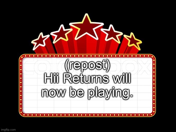Movie coming soon | (repost) Hii Returns will now be playing. | image tagged in movie coming soon | made w/ Imgflip meme maker