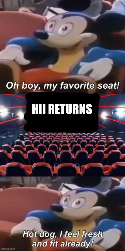 Oh boy My Favorite Seat | HII RETURNS | image tagged in oh boy my favorite seat | made w/ Imgflip meme maker