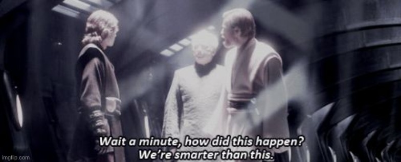 star wars - we are smarter than this | image tagged in star wars - we are smarter than this | made w/ Imgflip meme maker