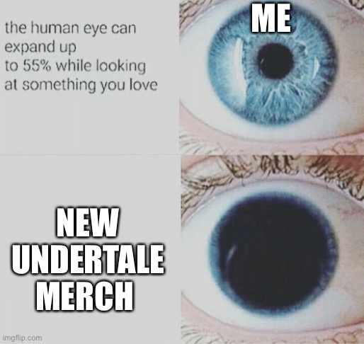 Eye pupil expand | ME; NEW UNDERTALE MERCH | image tagged in eye pupil expand,undertale,deltarune,merch | made w/ Imgflip meme maker