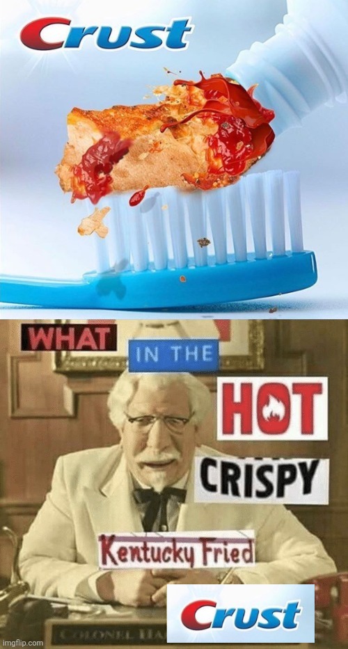 Crust toothpaste | image tagged in what in the hot crispy kentucky fried frick,cursed,crust,toothpaste,cursed image,memes | made w/ Imgflip meme maker