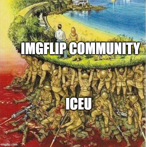 trudo | IMGFLIP COMMUNITY; ICEU | image tagged in soldiers hold up society | made w/ Imgflip meme maker