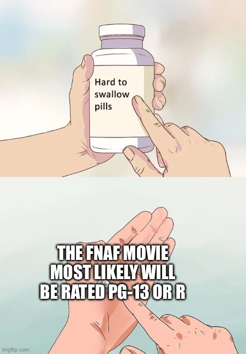 welp | THE FNAF MOVIE MOST LIKELY WILL BE RATED PG-13 OR R | made w/ Imgflip meme maker