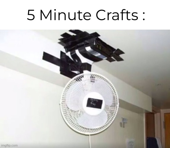 Bruh | 5 Minute Crafts : | image tagged in ceiling fan diy | made w/ Imgflip meme maker