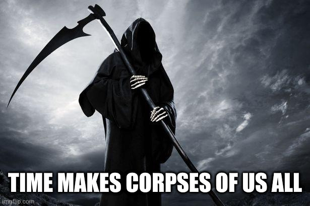 Death | TIME MAKES CORPSES OF US ALL | image tagged in death | made w/ Imgflip meme maker