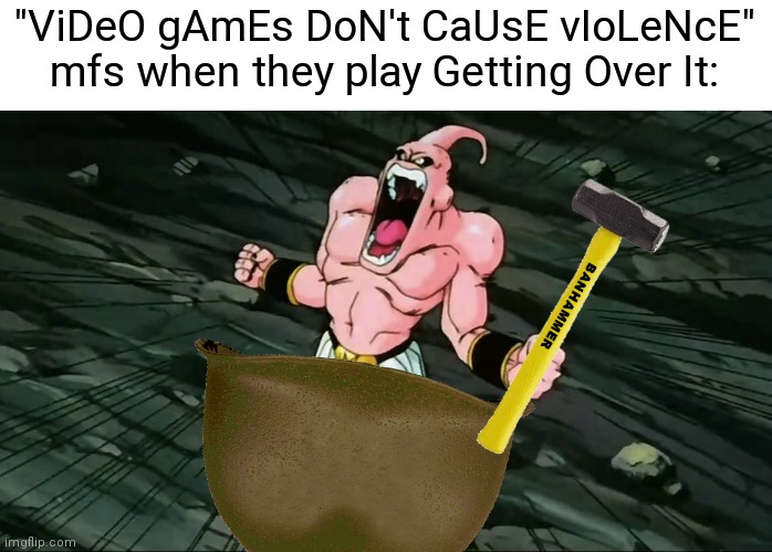 Super Majin Buu Screaming | "ViDeO gAmEs DoN't CaUsE vIoLeNcE" mfs when they play Getting Over It: | image tagged in super majin buu screaming,gaming,rage,memes | made w/ Imgflip meme maker