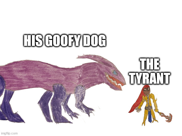 HIS GOOFY DOG; THE TYRANT | made w/ Imgflip meme maker