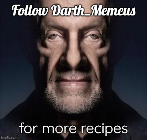 Follow Darth_Memeus; for more recipes | made w/ Imgflip meme maker