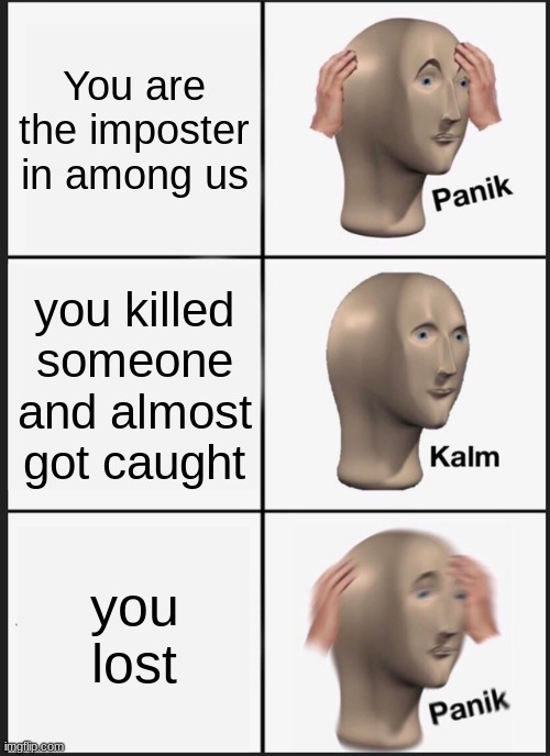 Panik Kalm Panik Meme | You are the imposter in among us; you killed someone and almost got caught; you lost | image tagged in memes,panik kalm panik,among us | made w/ Imgflip meme maker