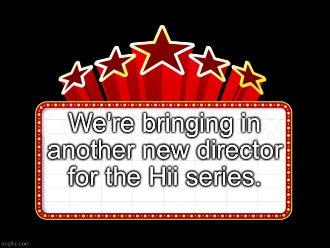 Movie coming soon | We're bringing in another new director for the Hii series. | image tagged in movie coming soon | made w/ Imgflip meme maker
