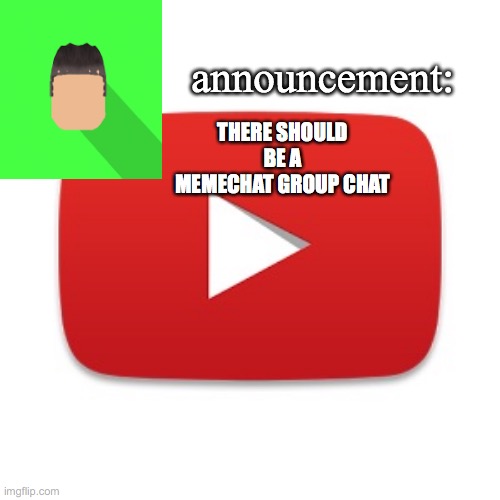 Kyrian247 announcement | THERE SHOULD BE A MEMECHAT GROUP CHAT | image tagged in kyrian247 announcement | made w/ Imgflip meme maker