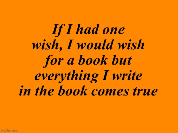 Think smarter, not harder | If I had one wish, I would wish for a book but everything I write in the book comes true | made w/ Imgflip meme maker