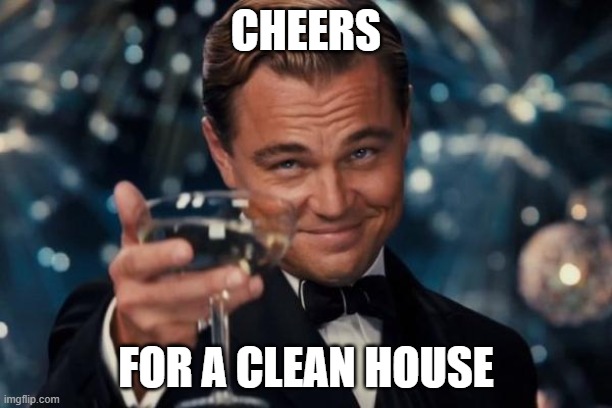 Cheers! For a Clean home | CHEERS; FOR A CLEAN HOUSE | image tagged in memes,leonardo dicaprio cheers | made w/ Imgflip meme maker