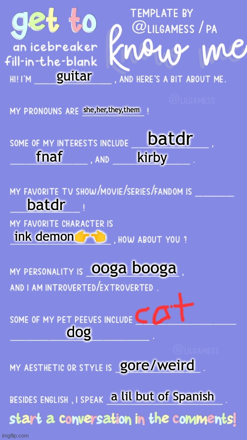 Get to know fill in the blank | guitar; she,her,they,them; batdr; fnaf; kirby; batdr; ink demon👉👈; ooga booga; dog; gore/weird; a lil but of Spanish | image tagged in get to know fill in the blank | made w/ Imgflip meme maker