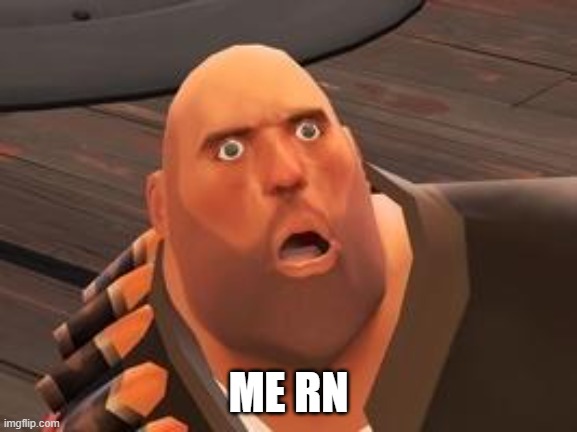 TF2 Heavy | ME RN | image tagged in tf2 heavy | made w/ Imgflip meme maker