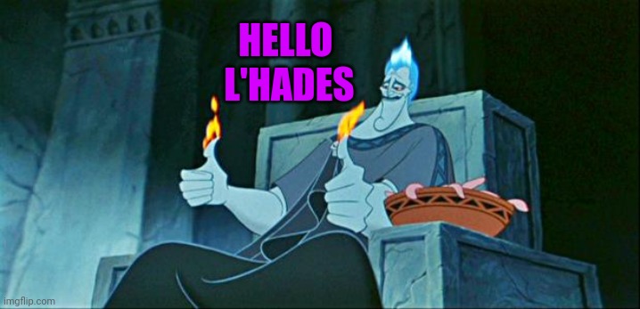Hades in Hell | HELLO 
L'HADES | image tagged in hades in hell | made w/ Imgflip meme maker