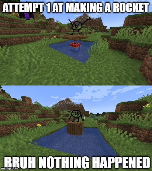 oof | ATTEMPT 1 AT MAKING A ROCKET; BRUH NOTHING HAPPENED | made w/ Imgflip meme maker
