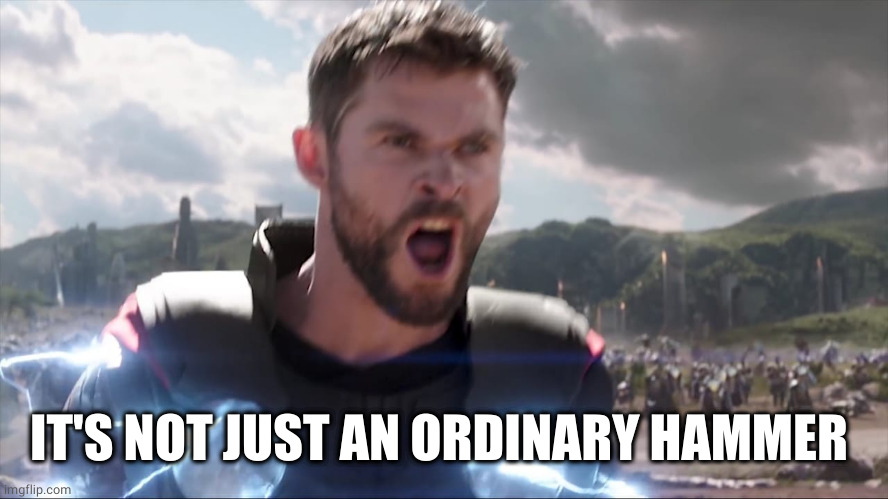 Thor Bring me Thanos | IT'S NOT JUST AN ORDINARY HAMMER | image tagged in thor bring me thanos | made w/ Imgflip meme maker