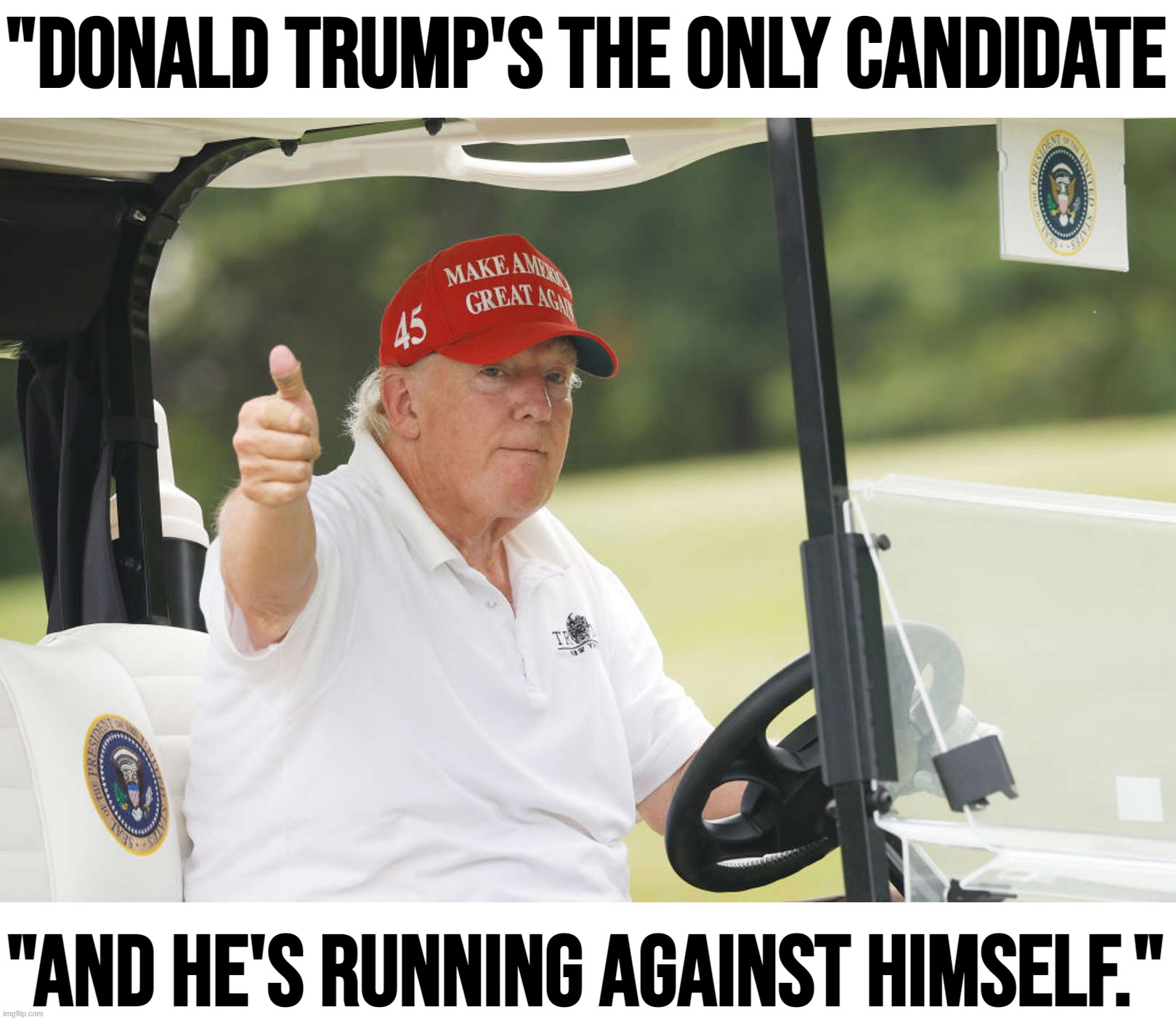 Summing up the first phase of this inept, meltdown-ridden Trump 2024 "campaign" | "Donald Trump's the only candidate; "And he's running against himself." | image tagged in old donald trump thumbs up | made w/ Imgflip meme maker