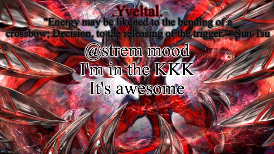 .Yveltal. Announcement temp | @strem mood
I'm in the KKK
It's awesome | image tagged in yveltal announcement temp | made w/ Imgflip meme maker