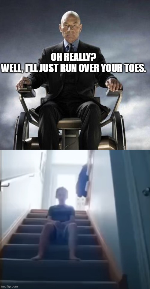 m | OH REALLY?
WELL, I'LL JUST RUN OVER YOUR TOES. | made w/ Imgflip meme maker