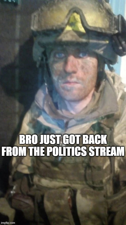 what politics does to a mf | BRO JUST GOT BACK FROM THE POLITICS STREAM | made w/ Imgflip meme maker