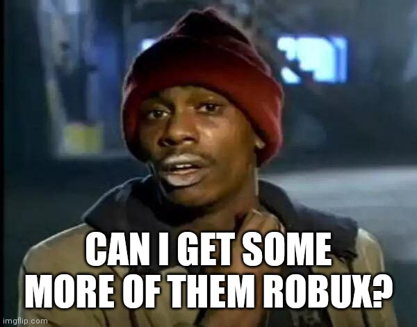 Y'all Got Any More Of That | CAN I GET SOME MORE OF THEM ROBUX? | image tagged in memes,y'all got any more of that | made w/ Imgflip meme maker