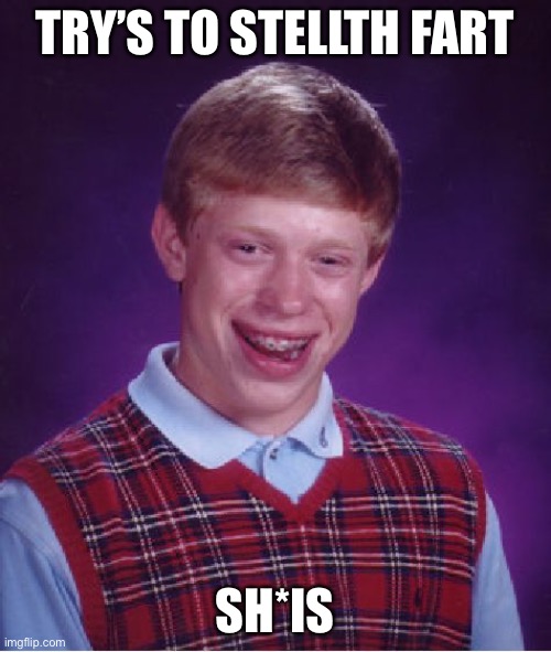Bad Luck Brian Meme | TRY’S TO STELLTH FART; SH*IS | image tagged in memes,bad luck brian | made w/ Imgflip meme maker