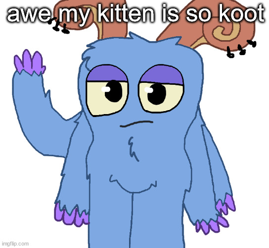 beloved bogart | awe my kitten is so koot | image tagged in beloved bogart | made w/ Imgflip meme maker