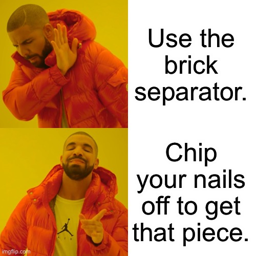 Drake Hotline Bling | Use the brick separator. Chip your nails off to get that piece. | image tagged in memes,drake hotline bling | made w/ Imgflip meme maker