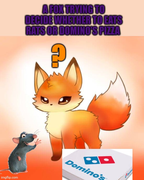 Decisions decisions | A FOX TRYING TO DECIDE WHETHER TO EATS RATS OR DOMINO'S PIZZA; ? | image tagged in foxes,dominos,pizza,rats | made w/ Imgflip meme maker