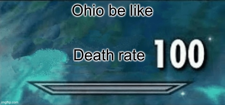 Ohio do be like that tho | Ohio be like; Death rate | image tagged in skyrim skill meme,ohio be like,funny,oh wow are you actually reading these tags | made w/ Imgflip meme maker