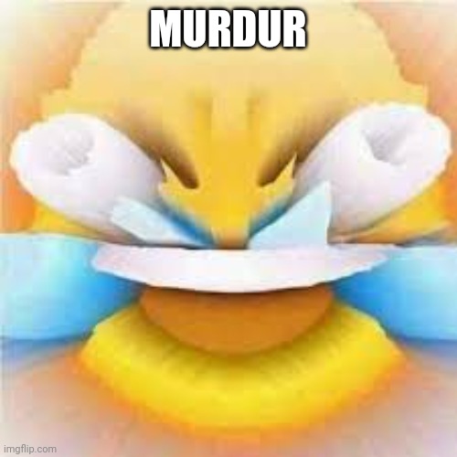 Laughing crying emoji with open eyes  | MURDUR | image tagged in laughing crying emoji with open eyes | made w/ Imgflip meme maker