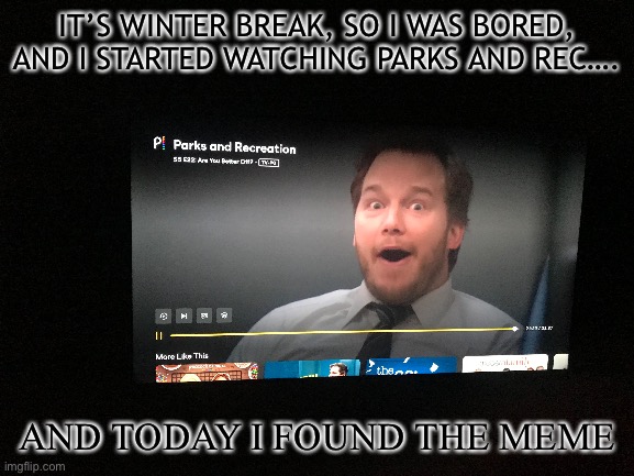 YYYYEEEEAAAAAHHHHHHHH | IT’S WINTER BREAK, SO I WAS BORED, AND I STARTED WATCHING PARKS AND REC…. AND TODAY I FOUND THE MEME | image tagged in oh yeah | made w/ Imgflip meme maker