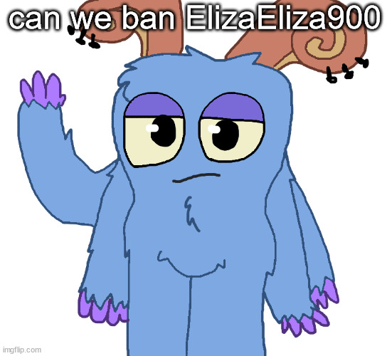 beloved bogart | can we ban ElizaEliza900 | image tagged in beloved bogart | made w/ Imgflip meme maker