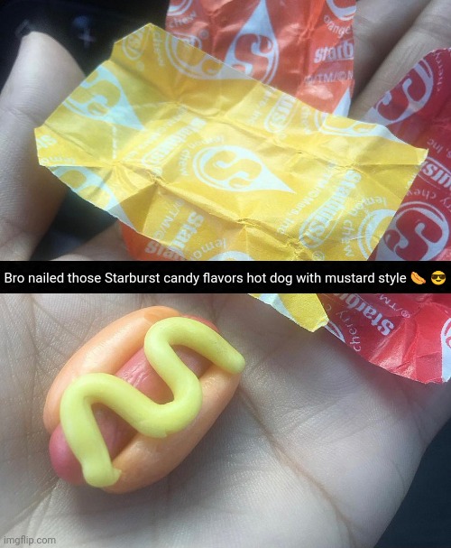 Starburst Hot dog | Bro nailed those Starburst candy flavors hot dog with mustard style 🌭 😎 | image tagged in starburst,hot dog,hot dogs,memes,candy,meme | made w/ Imgflip meme maker