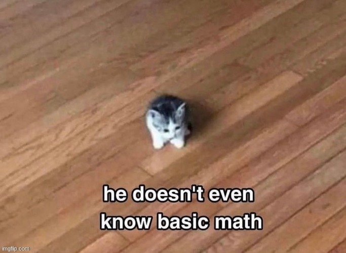he doesn't even know basic math | made w/ Imgflip meme maker