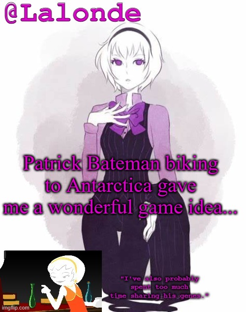 Lalonde's Temp | Patrick Bateman biking to Antarctica gave me a wonderful game idea... | image tagged in lalonde's temp | made w/ Imgflip meme maker