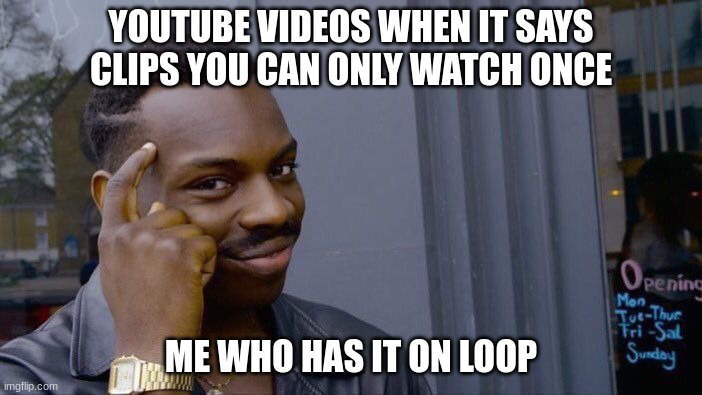 Roll Safe Think About It Meme | YOUTUBE VIDEOS WHEN IT SAYS CLIPS YOU CAN ONLY WATCH ONCE; ME WHO HAS IT ON LOOP | image tagged in memes,roll safe think about it | made w/ Imgflip meme maker
