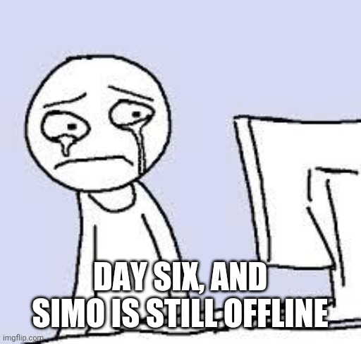 *depression intensifies* |  DAY SIX, AND SIMO IS STILL OFFLINE | image tagged in sad cartoon,depression | made w/ Imgflip meme maker