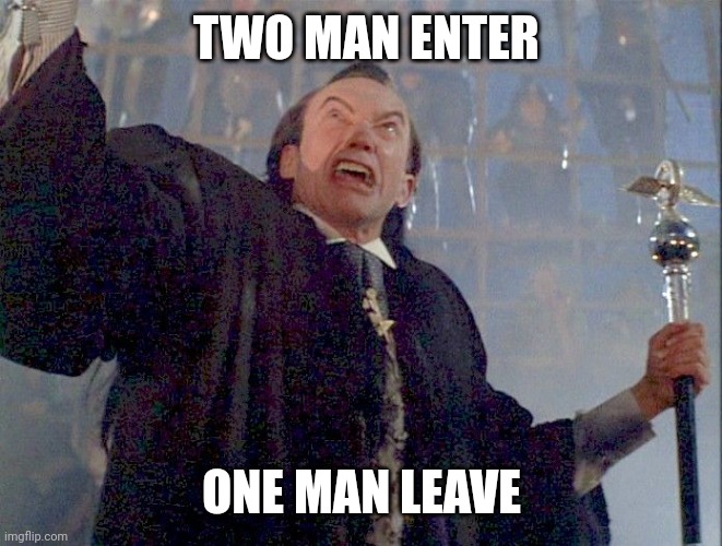 TWO MAN ENTER; ONE MAN LEAVE | made w/ Imgflip meme maker