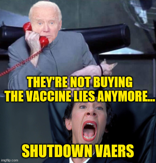 Evil Biden & Frau | THEY'RE NOT BUYING THE VACCINE LIES ANYMORE... SHUTDOWN VAERS | image tagged in evil biden frau | made w/ Imgflip meme maker