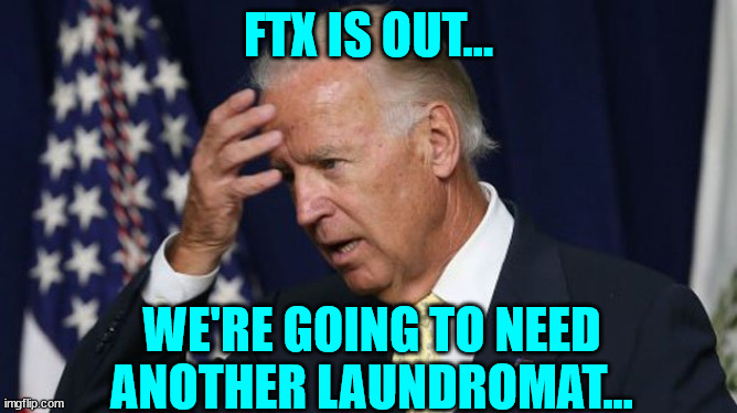 Time to go on vacation and plan the next money laundering scheme... | FTX IS OUT... WE'RE GOING TO NEED ANOTHER LAUNDROMAT... | image tagged in joe biden worries | made w/ Imgflip meme maker