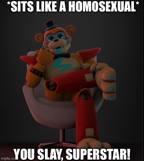 *SITS LIKE A HOMOSEXUAL*; YOU SLAY, SUPERSTAR! | made w/ Imgflip meme maker