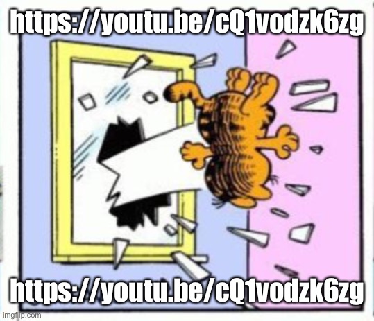 Bye chat | https://youtu.be/cQ1vodzk6zg; https://youtu.be/cQ1vodzk6zg | image tagged in garfield gets thrown out of a window | made w/ Imgflip meme maker