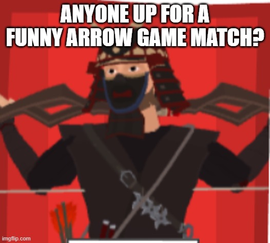 ANYONE UP FOR A FUNNY ARROW GAME MATCH? | image tagged in narrow one | made w/ Imgflip meme maker