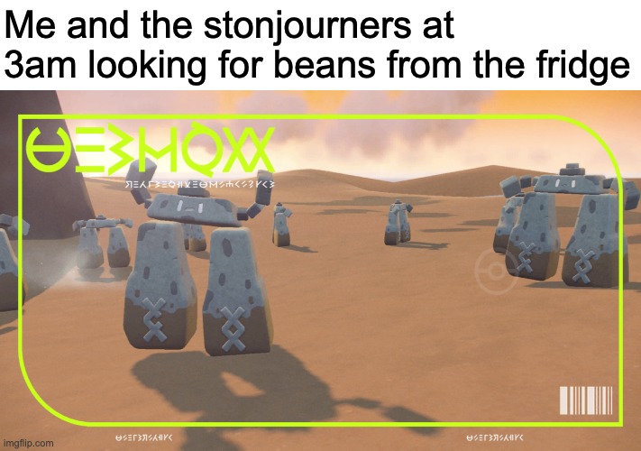 Me and the stonjourners | Me and the stonjourners at 3am looking for beans from the fridge | image tagged in stonjourner,me and the boys,funny,memes | made w/ Imgflip meme maker