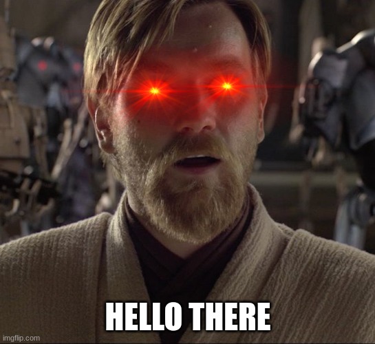 Obi Wan Hello There | HELLO THERE | image tagged in obi wan hello there | made w/ Imgflip meme maker