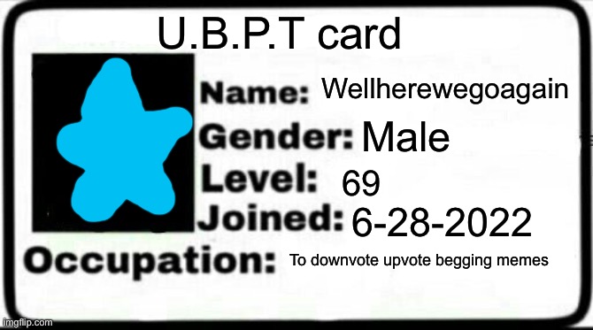 My upvote begging prevention team card | U.B.P.T card; Wellherewegoagain; Male; 69; 6-28-2022; To downvote upvote begging memes | image tagged in meme stealing license | made w/ Imgflip meme maker